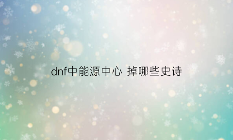 dnf中能源中心 掉哪些史诗